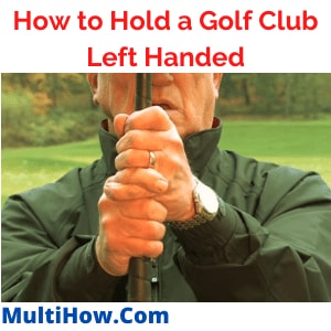 How to Hold a Golf Club Left Handed