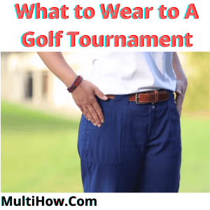 What to Wear to A Golf Tournament